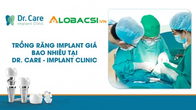 [Alobacsi] Trồng răng Implant giá bao nhiêu tại Dr. Care - Implant Clinic