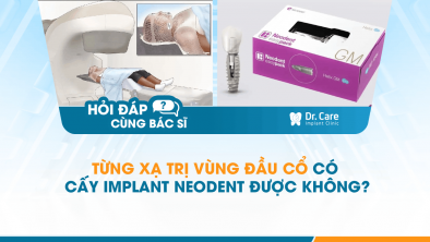 Tiêu đề: [Hỏi đáp bác sĩ] - Từng xạ trị vùng đầu cổ có cấy Implant Neodent được không?