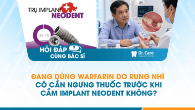 [Hỏi đáp bác sĩ] - Đang dùng Warfarin do rung nhĩ có cần ngưng thuốc trước khi cắm Implant Neodent không?