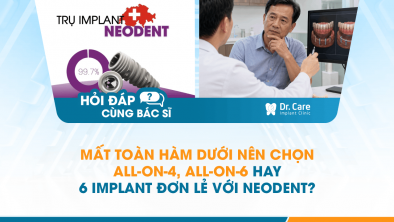 [Hỏi đáp bác sĩ] - Mất toàn hàm dưới nên chọn All-on-4, All-on-6 hay 6 Implant đơn lẻ với Neodent?