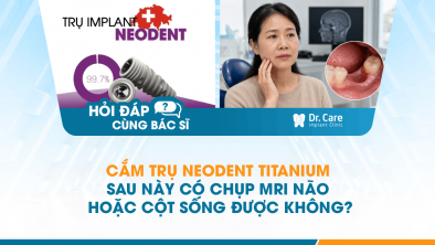 [Hỏi đáp bác sĩ] - Cắm trụ Neodent titanium sau này có chụp MRI não hoặc cột sống được không?