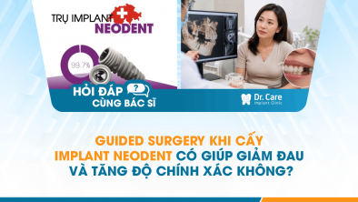 [Hỏi đáp bác sĩ] - Guided Surgery khi cấy Implant Neodent có giúp giảm đau và tăng độ chính xác không?