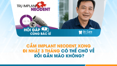 [Hỏi đáp bác sĩ] - Cắm Implant Neodent xong đi Nhật 3 tháng có thể chờ về rồi gắn mão không?