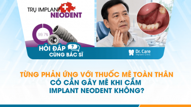 [Hỏi đáp bác sĩ] - Từng phản ứng với thuốc mê toàn thân có cần gây mê khi cắm Implant Neodent không?