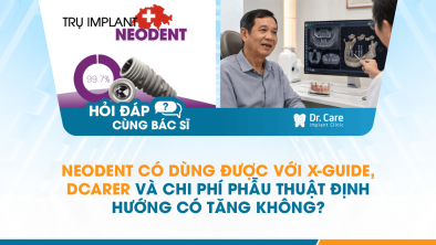[Hỏi đáp bác sĩ] - Neodent có dùng được với X-Guide, DCARER và chi phí phẫu thuật định hướng có tăng không?