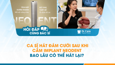 [Hỏi đáp bác sĩ] - Ca sĩ hát đám cưới sau khi cắm Implant Neodent bao lâu có thể hát lại?