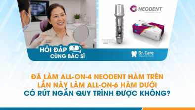 [Hỏi đáp bác sĩ] - Đã làm All-on-4 Neodent hàm trên, lần này làm All-on-6 hàm dưới có rút ngắn quy trình được không?