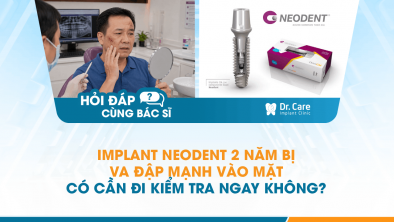 [Hỏi đáp bác sĩ] - Implant Neodent 2 năm bị va đập mạnh vào mặt, có cần đi kiểm tra ngay không?