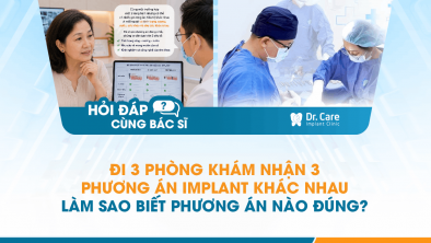  [Hỏi đáp bác sĩ] - Đi 3 phòng khám nhận 3 phương án Implant khác nhau, làm sao biết phương án nào đúng? 