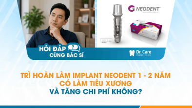 [Hỏi đáp bác sĩ] - Trì hoãn làm Implant Neodent 1 - 2 năm có làm tiêu xương và tăng chi phí không?