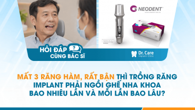[Hỏi đáp bác sĩ] - Mất 3 răng hàm, rất bận thì trồng răng Implant phải ngồi ghế nha khoa bao nhiêu lần và mỗi lần bao lâu?