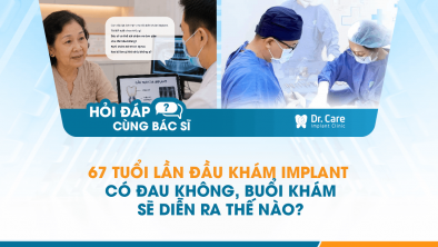 [Hỏi đáp bác sĩ] - 67 tuổi lần đầu khám Implant có đau không, buổi khám sẽ diễn ra thế nào? 