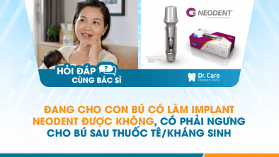 [Hỏi đáp bác sĩ] - Đang cho con bú có làm Implant Neodent được không, có phải ngưng cho bú sau thuốc tê/kháng sinh không?