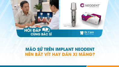[Hỏi đáp bác sĩ] - Mão sứ trên Implant Neodent nên bắt vít hay dán xi măng?