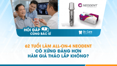  [Hỏi đáp bác sĩ] - 62 tuổi làm All-on-4 Neodent có xứng đáng hơn hàm giả tháo lắp không?