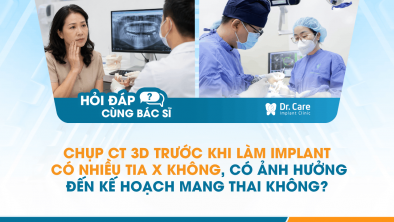  [Hỏi đáp bác sĩ] - Chụp CT 3D trước khi làm Implant có nhiều tia X không, có ảnh hưởng đến kế hoạch mang thai không? 
