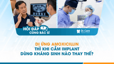 [Hỏi đáp bác sĩ] - Dị ứng Amoxicillin thì khi cắm Implant dùng kháng sinh nào thay thế? 