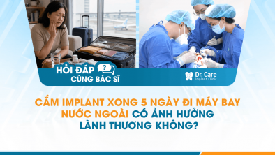 [Hỏi đáp bác sĩ] - Cắm Implant xong 5 ngày đi máy bay nước ngoài có ảnh hưởng lành thương không? 