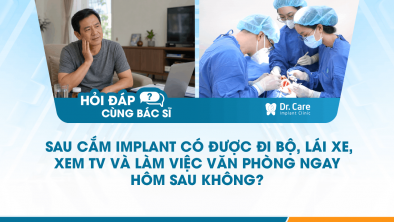  [Hỏi đáp bác sĩ] - Sau cắm Implant có được đi bộ, lái xe, xem TV và làm việc văn phòng ngay hôm sau không?