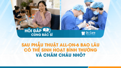  [Hỏi đáp bác sĩ] - Sau phẫu thuật All-on-6 bao lâu có thể sinh hoạt bình thường và chăm cháu nhỏ?