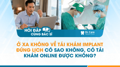 [Hỏi đáp bác sĩ] - Ở xa không về tái khám Implant đúng lịch có sao không, có tái khám online được không?