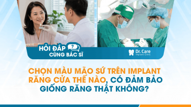 [Hỏi đáp bác sĩ] - Chọn màu mão sứ trên Implant răng cửa thế nào, có đảm bảo giống răng thật không?