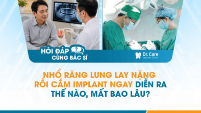 [Hỏi đáp bác sĩ] - Nhổ răng lung lay nặng rồi cắm Implant ngay diễn ra thế nào, mất bao lâu?