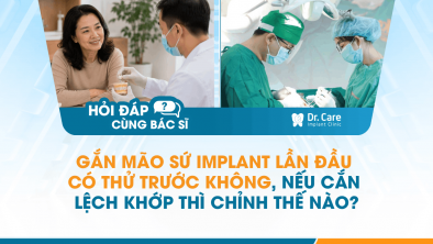 [Hỏi đáp bác sĩ] - Gắn mão sứ Implant lần đầu có thử trước không, nếu cắn lệch khớp thì chỉnh thế nào?