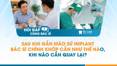 [Hỏi đáp bác sĩ] - Sau khi gắn mão sứ Implant, bác sĩ chỉnh khớp cắn như thế nào, khi nào cần quay lại?