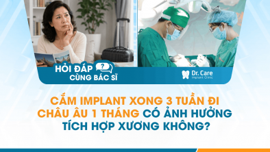 [Hỏi đáp bác sĩ] - Cắm Implant xong 3 tuần đi châu Âu 1 tháng có ảnh hưởng tích hợp xương không?