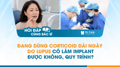 [Hỏi đáp bác sĩ] - Đang dùng corticoid dài ngày do lupus có làm Implant được không, quy trình cần điều chỉnh gì?