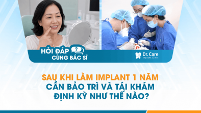 [Hỏi đáp bác sĩ] - Sau khi làm Implant 1 năm cần bảo trì và tái khám định kỳ như thế nào?