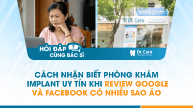 [Hỏi đáp bác sĩ] - Cách nhận biết phòng khám Implant uy tín khi review Google và Facebook có nhiều sao ảo