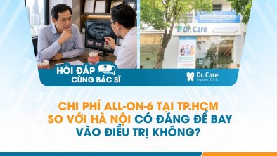 [Hỏi đáp bác sĩ] - Chi phí All-on-6 tại TP.HCM so với Hà Nội có đáng để bay vào điều trị không?
