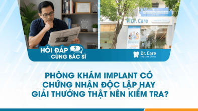 [Hỏi đáp bác sĩ] - Phòng khám Implant có chứng nhận độc lập hay giải thưởng thật nên kiểm tra ở đâu?