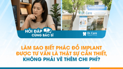 [Hỏi đáp bác sĩ] - Làm sao biết phác đồ Implant được tư vấn là thật sự cần thiết, không phải vẽ thêm chi phí?