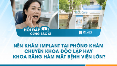 [Hỏi đáp bác sĩ] - Nên khám Implant tại phòng khám chuyên khoa độc lập hay khoa Răng Hàm Mặt bệnh viện lớn?