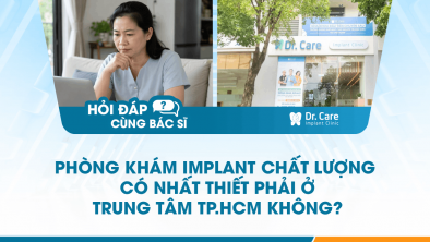 [Hỏi đáp bác sĩ] - Phòng khám Implant chất lượng có nhất thiết phải ở trung tâm TP.HCM không?