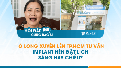 [Hỏi đáp bác sĩ] - Ở Long Xuyên lên TP.HCM tư vấn Implant nên đặt lịch sáng hay chiều?