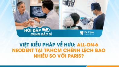 [Hỏi đáp bác sĩ] - Việt kiều Pháp về hưu: All-on-6 Neodent tại TP.HCM chênh lệch bao nhiêu so với Paris?