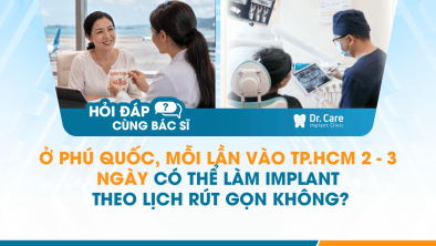 [Hỏi đáp bác sĩ] - Ở Phú Quốc, mỗi lần vào TP.HCM 2–3 ngày có thể làm Implant theo lịch rút gọn không?