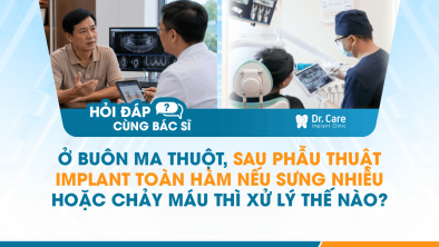 [Hỏi đáp bác sĩ] - Ở Buôn Ma Thuột, sau phẫu thuật Implant toàn hàm nếu sưng nhiều hoặc chảy máu thì xử lý thế nào?