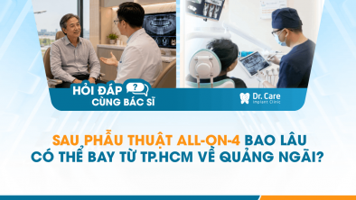 [Hỏi đáp bác sĩ] - Sau phẫu thuật All-on-4 bao lâu có thể bay từ TP.HCM về Quảng Ngãi?