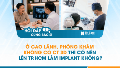 [Hỏi đáp bác sĩ] - Ở Cao Lãnh, phòng khám không có CT 3D thì có nên lên TP.HCM làm Implant không?