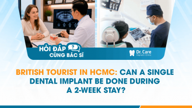 [HỎI ĐÁP BÁC SĨ] - British tourist in HCMC: Can a single dental implant be done during a 2-week stay?