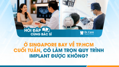 [Hỏi đáp bác sĩ] - Ở Singapore bay về TP.HCM cuối tuần, có làm trọn quy trình Implant được không?