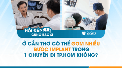[Hỏi đáp bác sĩ] - Ở Cần Thơ có thể gom nhiều bước Implant trong 1 chuyến đi TP.HCM không?