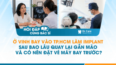 [Hỏi đáp bác sĩ] - Ở Vinh bay vào TP.HCM làm Implant, sau bao lâu quay lại gắn mão và có nên đặt vé máy bay trước?