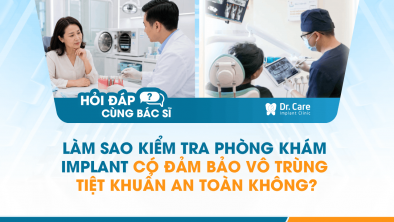 [Hỏi đáp bác sĩ] - Làm sao kiểm tra phòng khám Implant có đảm bảo vô trùng, tiệt khuẩn an toàn không?