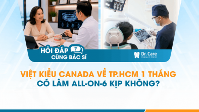 [Hỏi đáp bác sĩ] - Việt kiều Canada về TP.HCM 1 tháng có làm All-on-6 kịp không?